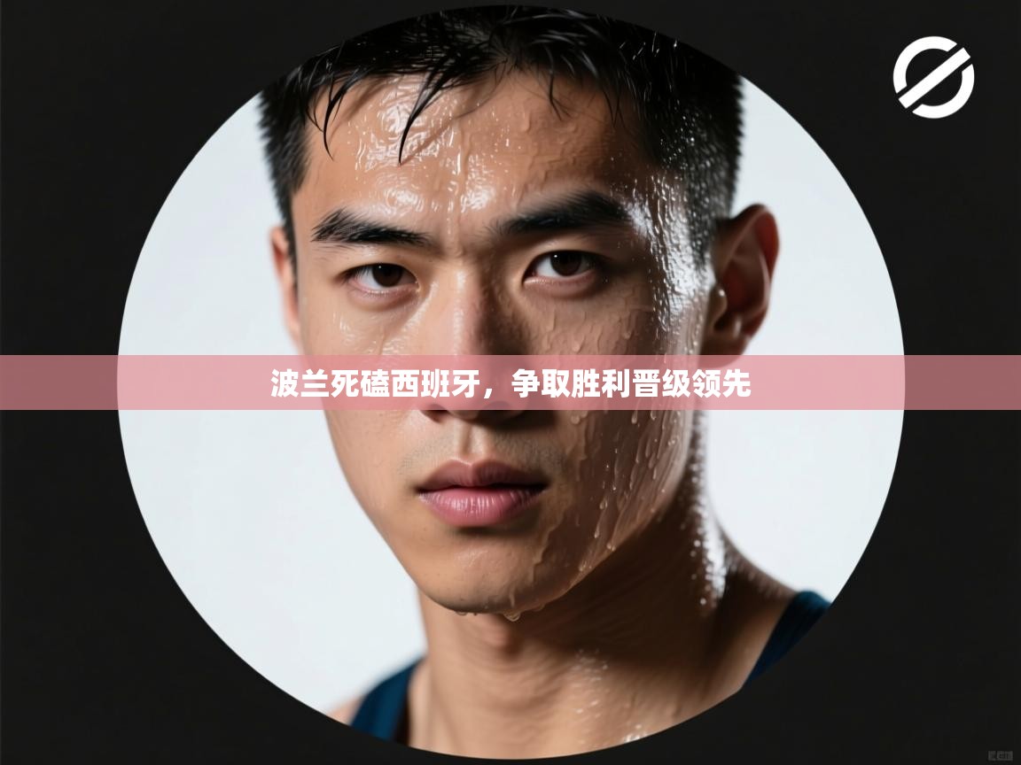 波兰死磕西班牙，争取胜利晋级领先  第1张