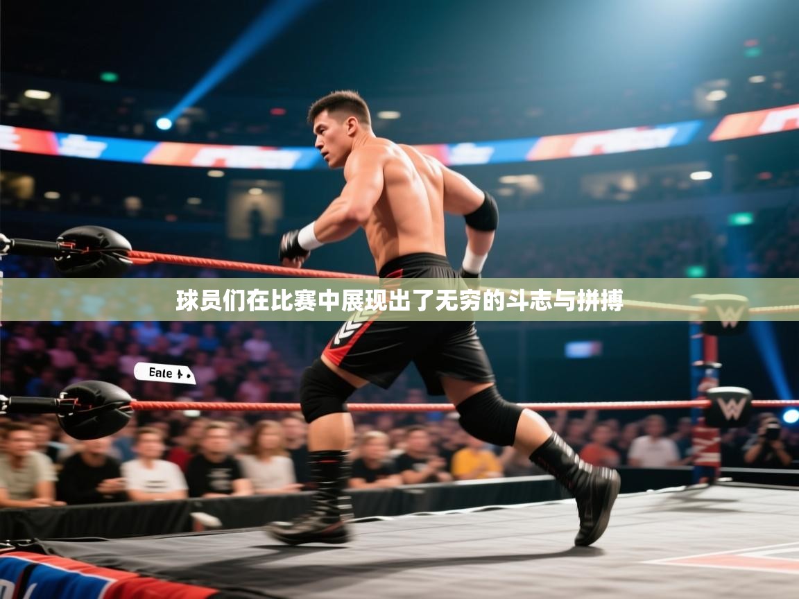 球员们在比赛中展现出了无穷的斗志与拼搏  第1张