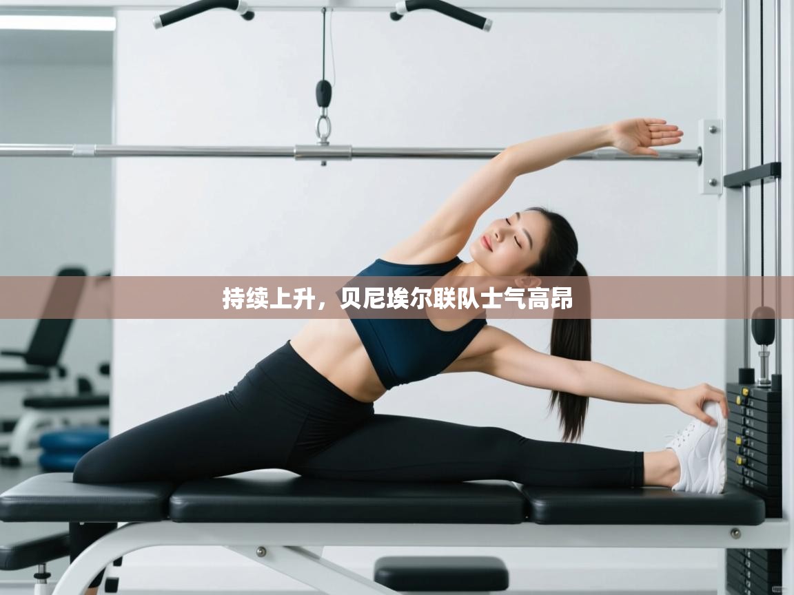 持续上升,贝尼埃尔联队士气高昂 第1张