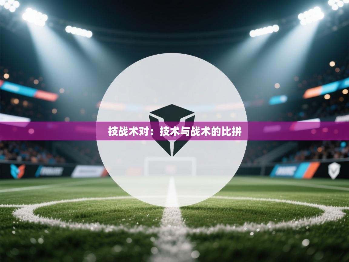 技战术对：技术与战术的比拼  第2张